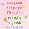 KHOA-SONG-NGU-TIENG-ANH-CUNG-CON-CO-BAN-0-3-TUOI-1